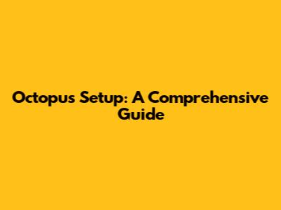 Octopus Setup: A Comprehensive Guide