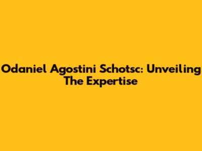 Odaniel Agostini Schotsc: Unveiling The Expertise