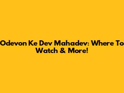 Odevon Ke Dev Mahadev: Where To Watch & More!