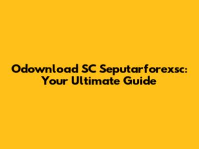 Odownload SC Seputarforexsc: Your Ultimate Guide