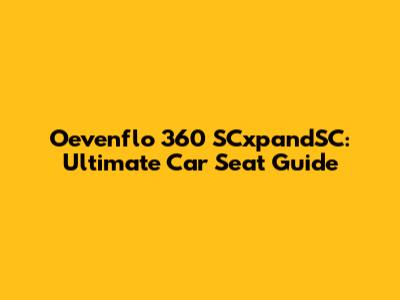Oevenflo 360 SCxpandSC: Ultimate Car Seat Guide