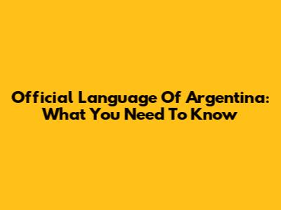 Official Language Of Argentina: What You Need To Know