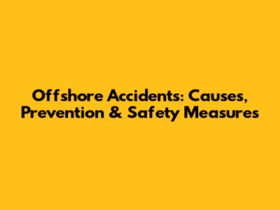 Offshore Accidents: Causes, Prevention & Safety Measures