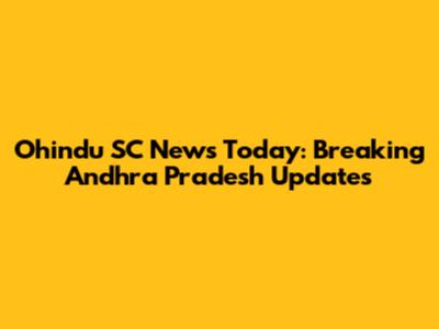 Ohindu SC News Today: Breaking Andhra Pradesh Updates