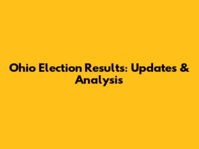 Ohio Election Results: Updates & Analysis