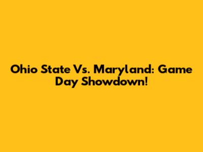 Ohio State Vs. Maryland: Game Day Showdown!