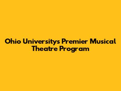 Ohio University's Premier Musical Theatre Program
