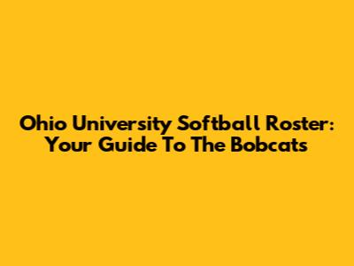 Ohio University Softball Roster: Your Guide To The Bobcats