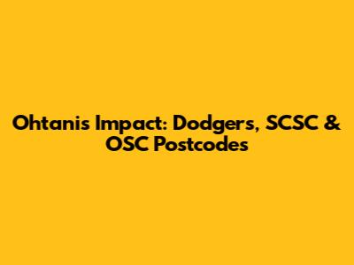 Ohtani's Impact: Dodgers, SCSC & OSC Postcodes