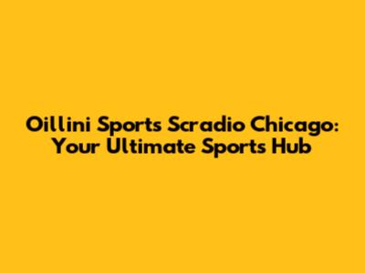 Oillini Sports Scradio Chicago: Your Ultimate Sports Hub