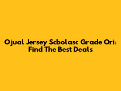 Ojual Jersey Scbolasc Grade Ori: Find The Best Deals
