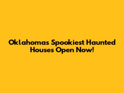 Oklahoma's Spookiest Haunted Houses Open Now!