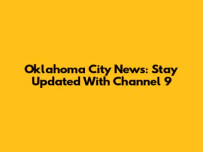 Oklahoma City News: Stay Updated With Channel 9