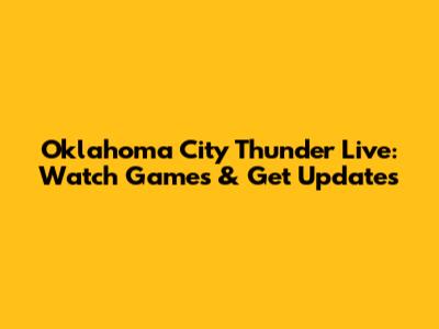 Oklahoma City Thunder Live: Watch Games & Get Updates