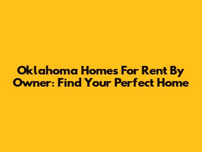 Oklahoma Homes For Rent By Owner: Find Your Perfect Home