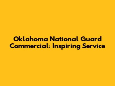Oklahoma National Guard Commercial: Inspiring Service