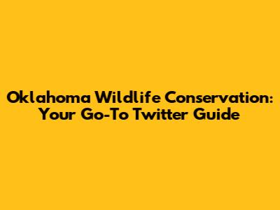 Oklahoma Wildlife Conservation: Your Go-To Twitter Guide