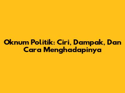 Oknum Politik: Ciri, Dampak, Dan Cara Menghadapinya