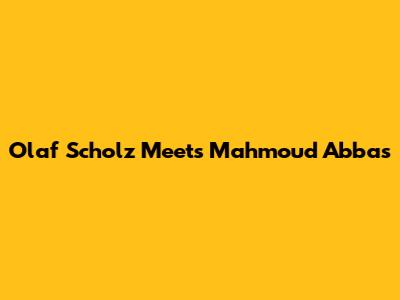 Olaf Scholz Meets Mahmoud Abbas