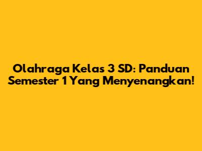 Olahraga Kelas 3 SD: Panduan Semester 1 Yang Menyenangkan!