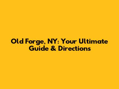 Old Forge, NY: Your Ultimate Guide & Directions
