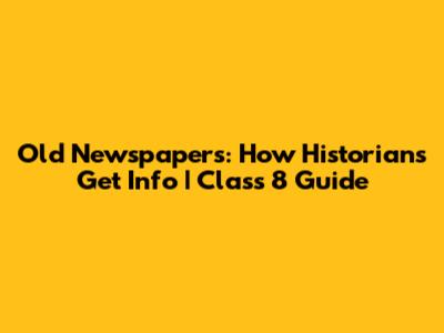 Old Newspapers: How Historians Get Info | Class 8 Guide