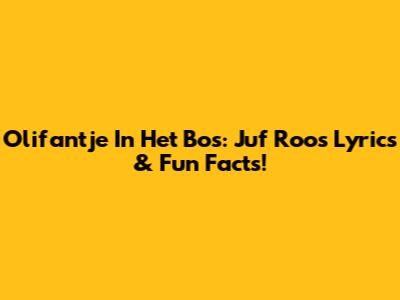 Olifantje In Het Bos: Juf Roos Lyrics & Fun Facts!