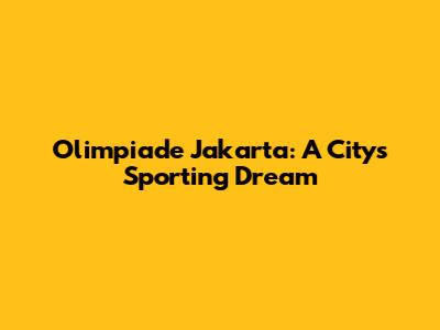 Olimpiade Jakarta: A City's Sporting Dream