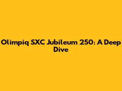 Olimpiq SXC Jubileum 250: A Deep Dive