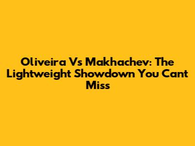 Oliveira Vs Makhachev: The Lightweight Showdown You Can't Miss