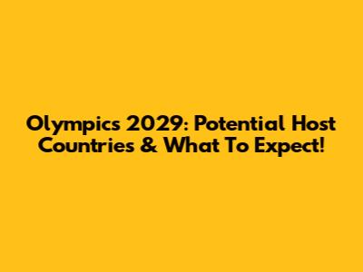 Olympics 2029: Potential Host Countries & What To Expect!