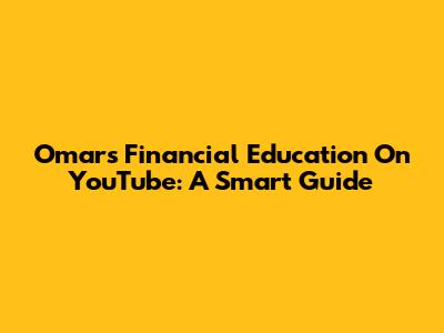 Omar's Financial Education On YouTube: A Smart Guide