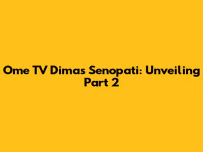 Ome TV Dimas Senopati: Unveiling Part 2