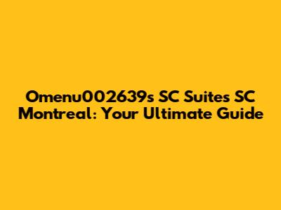 Omenu002639's SC Suites SC Montreal: Your Ultimate Guide