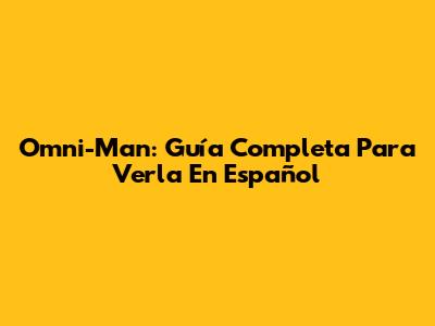 Omni-Man: Guía Completa Para Verla En Español