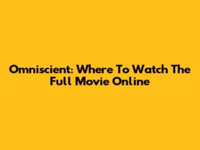 Omniscient: Where To Watch The Full Movie Online