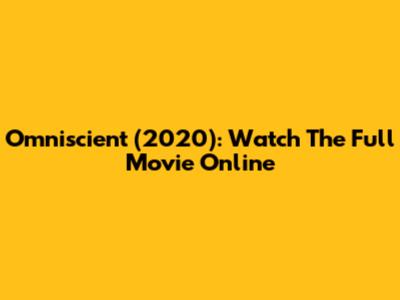 Omniscient (2020): Watch The Full Movie Online