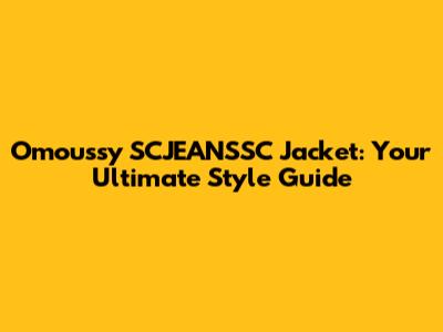 Omoussy SCJEANSSC Jacket: Your Ultimate Style Guide