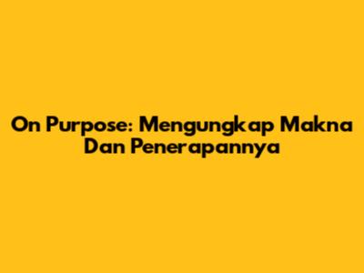 On Purpose: Mengungkap Makna Dan Penerapannya
