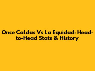 Once Caldas Vs La Equidad: Head-to-Head Stats & History