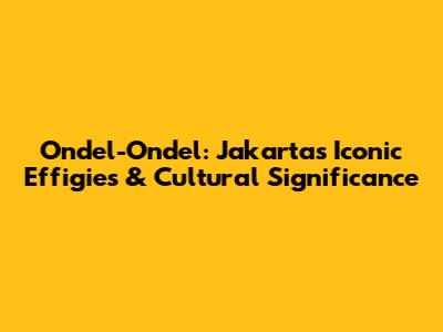 Ondel-Ondel: Jakarta's Iconic Effigies & Cultural Significance