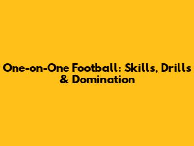One-on-One Football: Skills, Drills & Domination