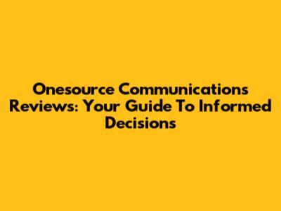 Onesource Communications Reviews: Your Guide To Informed Decisions