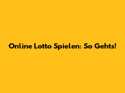 Online Lotto Spielen: So Geht's!