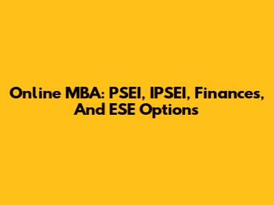 Online MBA: PSEI, IPSEI, Finances, And ESE Options