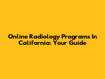 Online Radiology Programs In California: Your Guide
