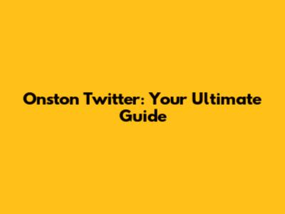Onston Twitter: Your Ultimate Guide