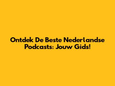 Ontdek De Beste Nederlandse Podcasts: Jouw Gids!