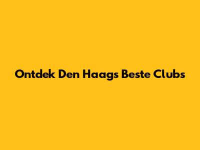 Ontdek Den Haag's Beste Clubs