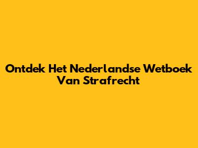 Ontdek Het Nederlandse Wetboek Van Strafrecht